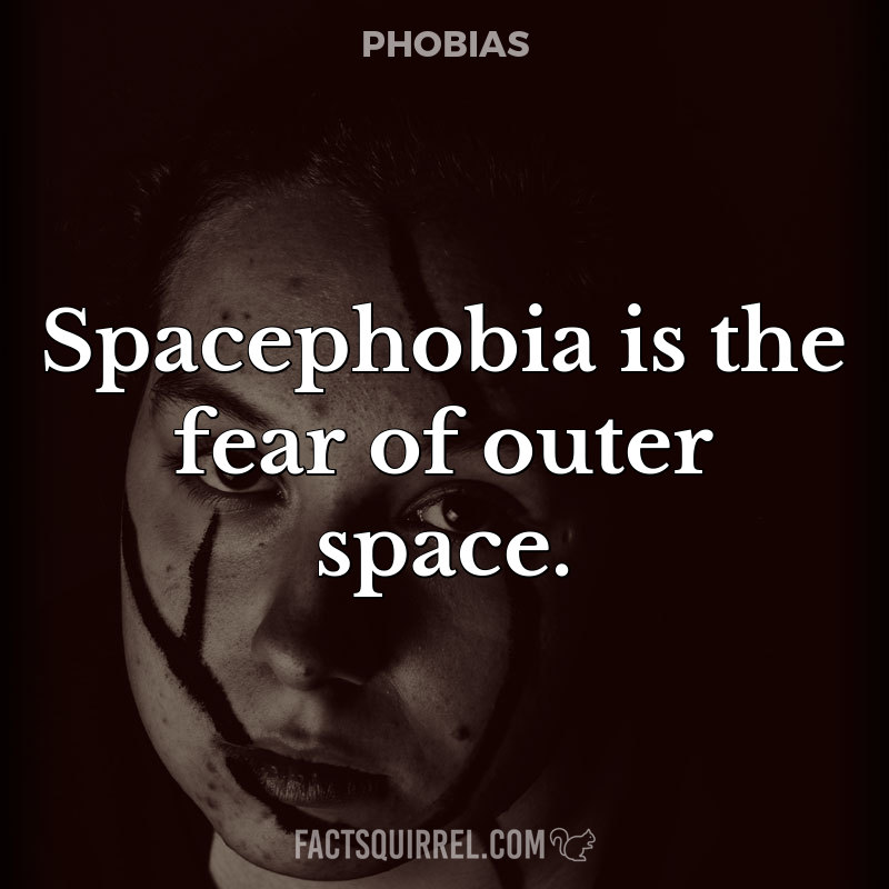 Spacephobia is the fear of outer space FactSquirrel