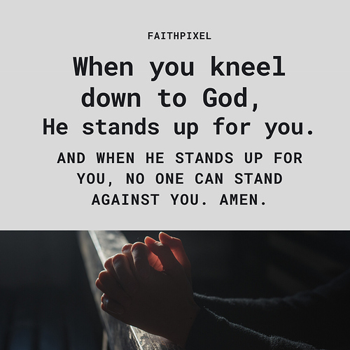 When you kneel down to God, He stands up for you Life Faith Pixel