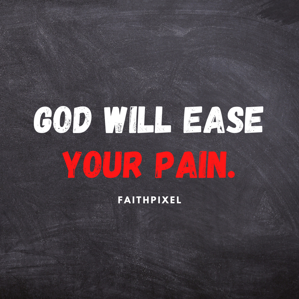 God will ease your pain Life Faith Pixel