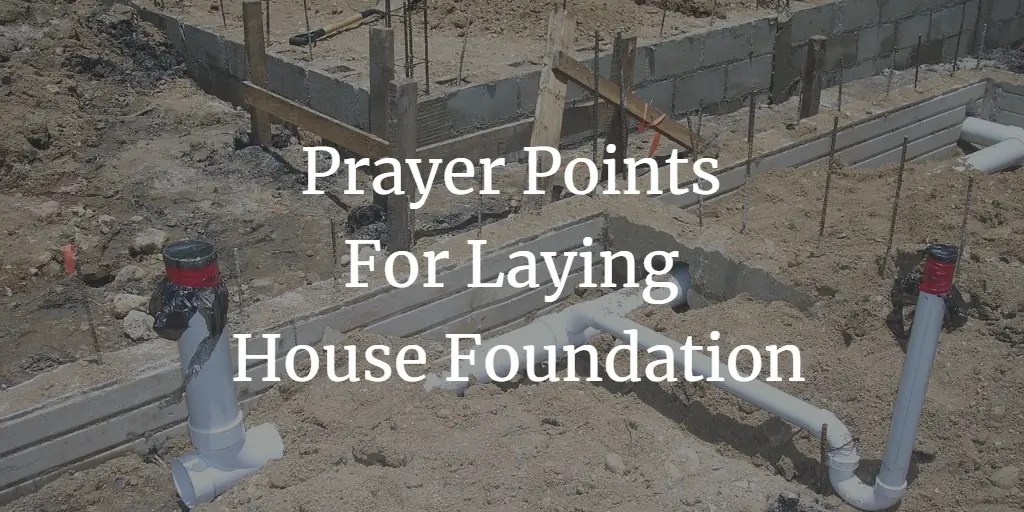 17 Strong Prayer Points For Laying House Foundation Faith Victorious