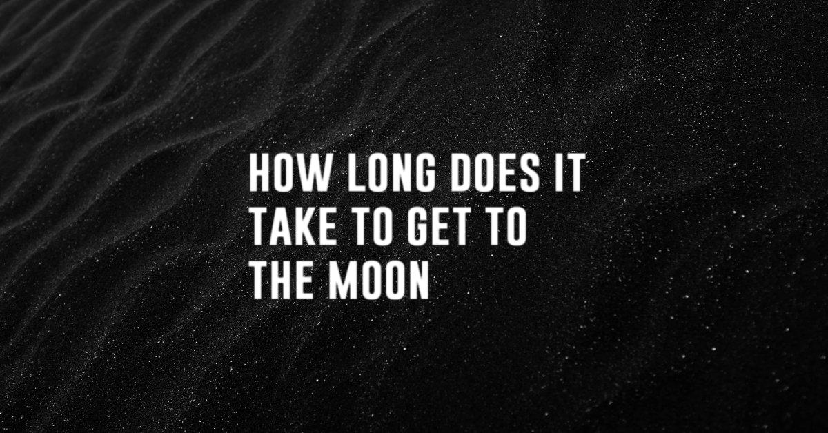how long does it take to get to the moon