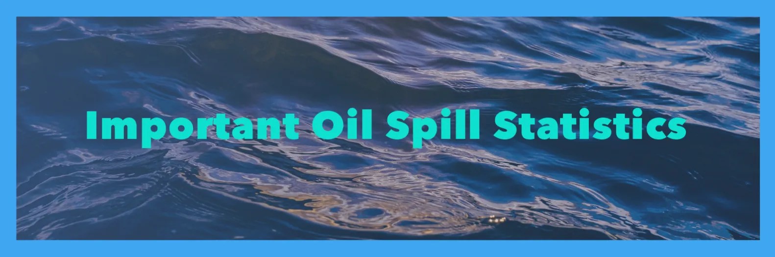 Important Oil Spill Statistics Falvey Insurance Group