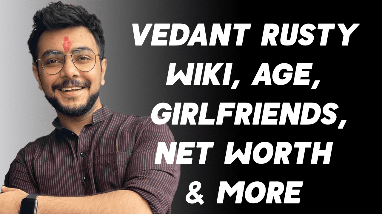Vedant Rusty Wiki, Age, Girlfriends, Net Worth & More