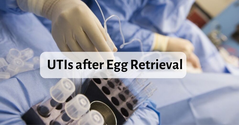 UTI after Egg Retrieval Learn from my Journey of Surviving