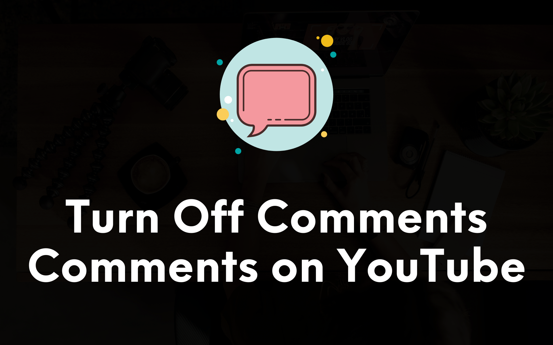 How to Turn Off Comments on YouTube (Guide)