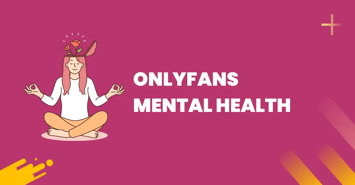 How OnlyFans Mental Health Consequences for Creators FansCharm