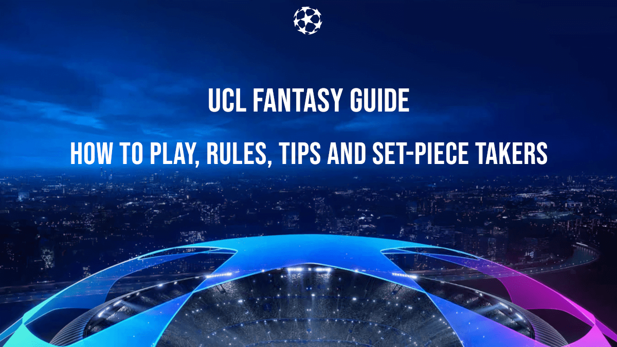 UCL Fantasy Guide Rules, Tips and SetPiece Takers for Each Team