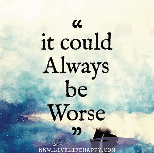 it could be worse quotes It Could Always Be Worse.