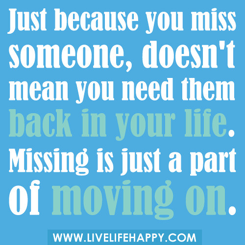 Just because you miss someone, doesn't mean you need them back in your