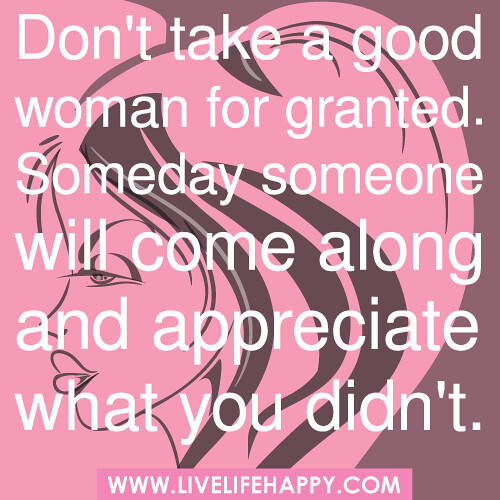 List Of Appreciate A Good Woman Quotes References Don't Take A Good Woman For Granted - Live Life Happy