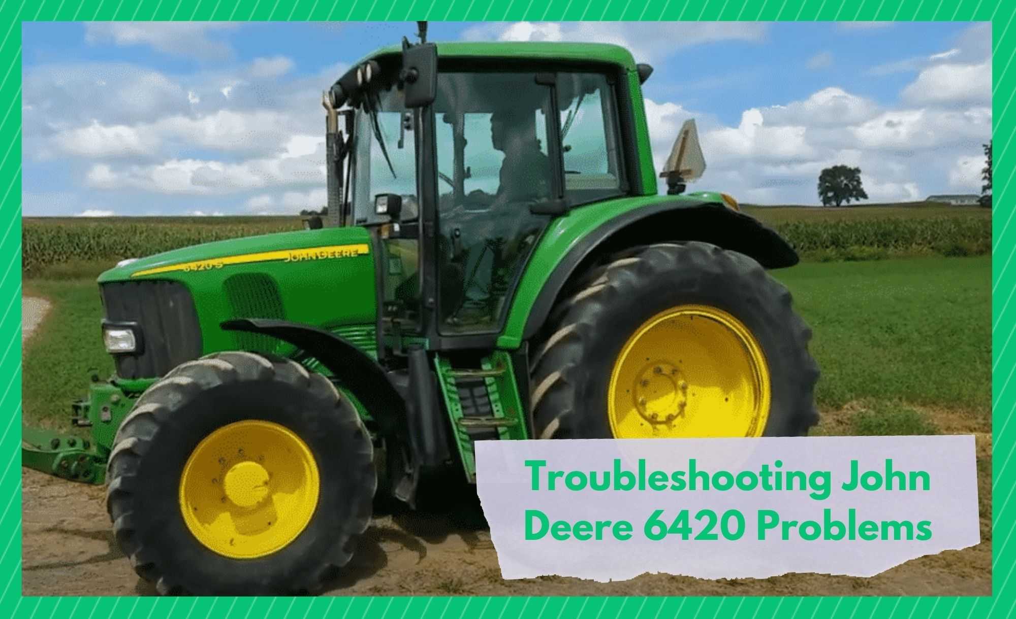 7 Most Common Problems With John Deere 6420 Farmer Grows