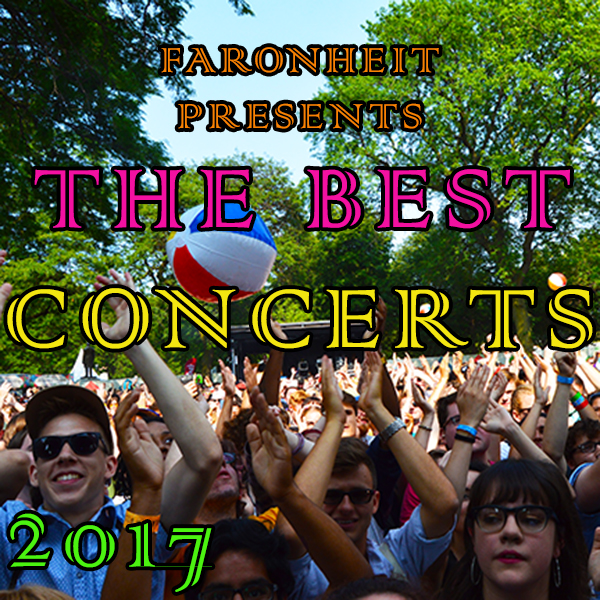 The Ten Best Concerts of 2017 Faronheit A Chicago Centric Music Blog