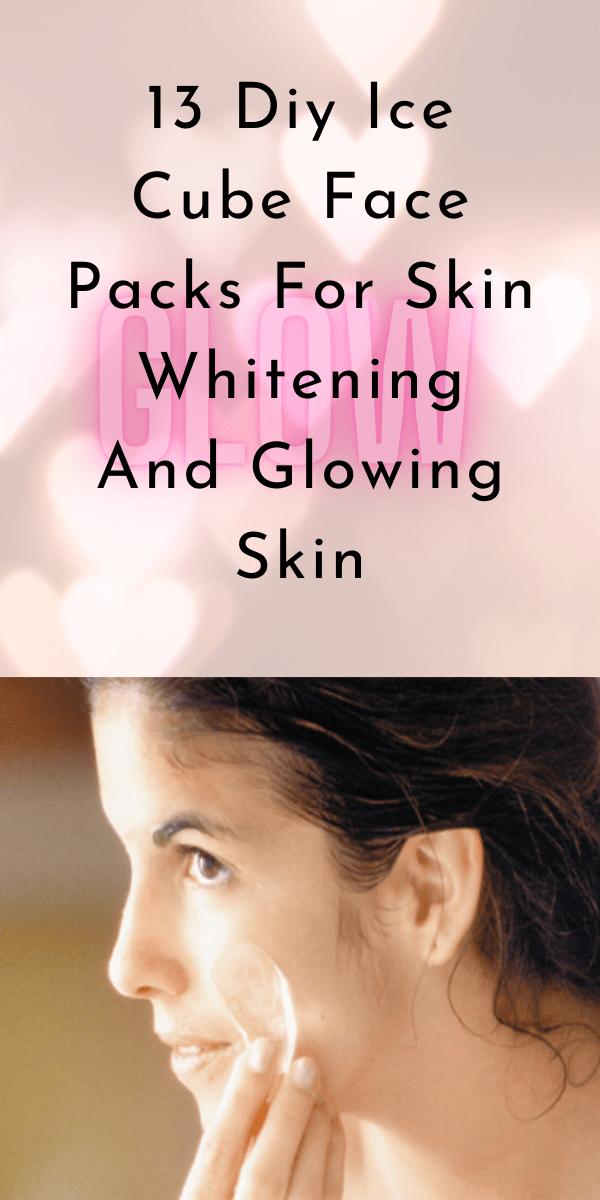 13 Diy Ice Cube Face Packs For Skin Whitening And Glowing Skin