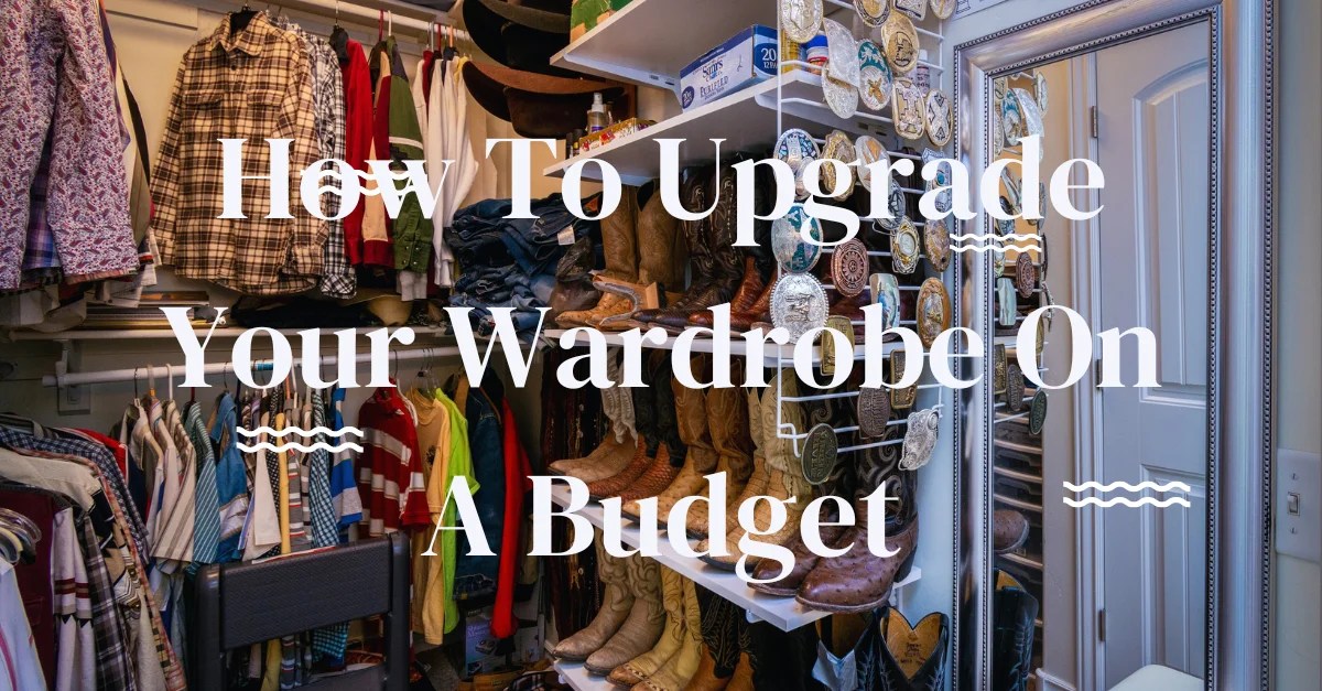How To Upgrade Your Wardrobe On A Budget
