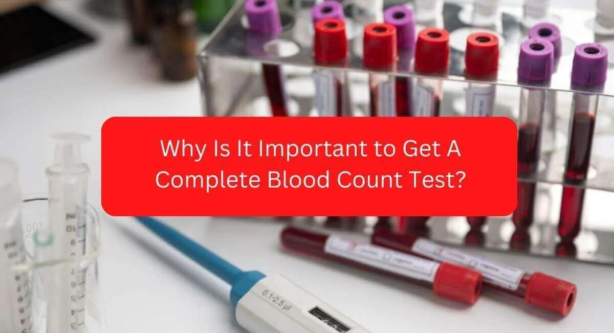 Why Is It Important to Get A Complete Blood Count Test?