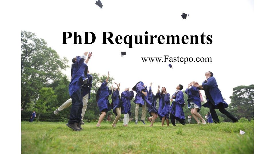 PhD Degree Requirements (all you need to know) Fastepo