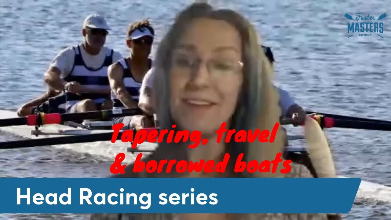 Head Race Tapering, Travel and Borrowed Boats Faster Masters Rowing™