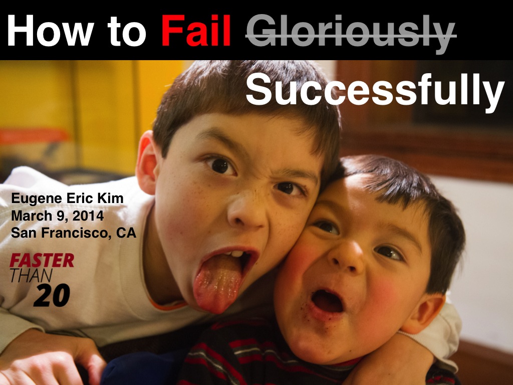 How to Fail Successfully Faster Than 20