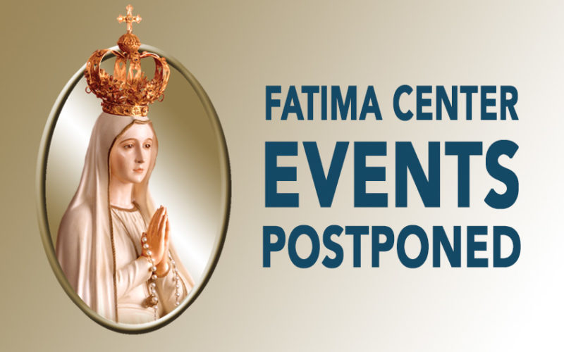 The Fatima Center Events Postponed The Fatima Center