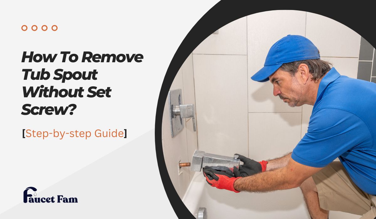 How To Remove Tub Spout Without Set Screw? [Stepbystep Guide