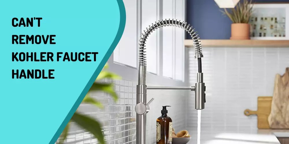 Why Can't I Remove Kohler Faucet Handle?