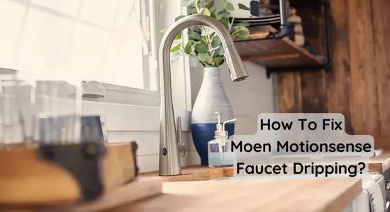 Why Moen Motionsense Faucet Dripping?