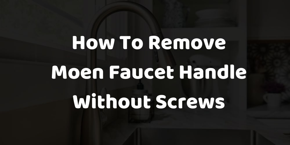 How To Remove Moen Faucet Handle Without Screws?