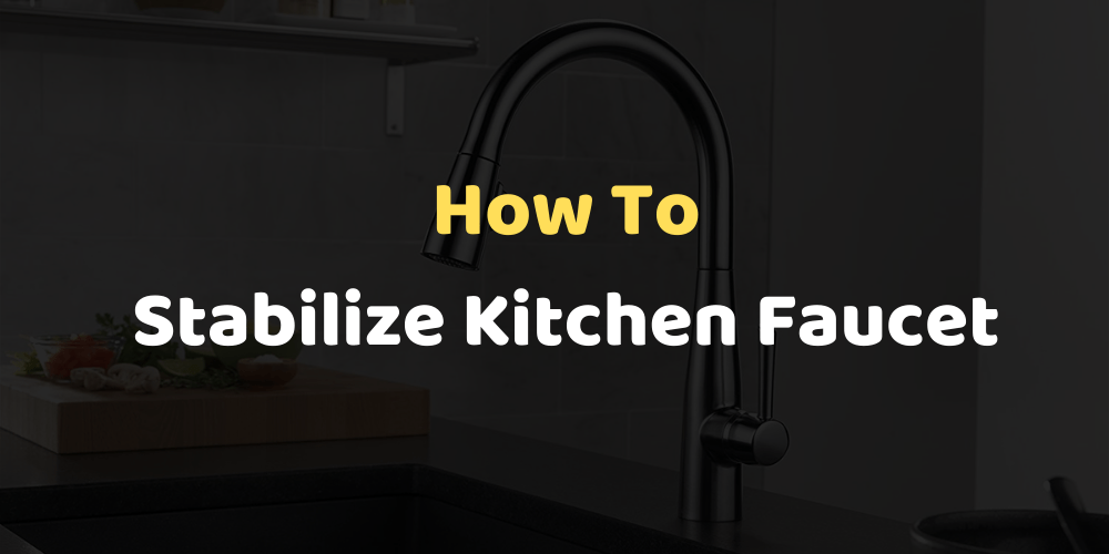 How To Stabilize Kitchen Faucet?