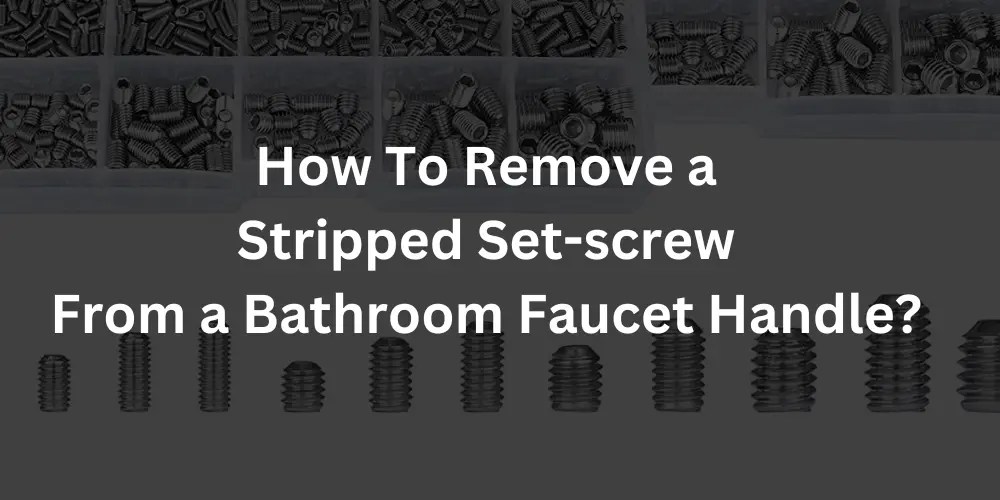How To Remove a Stripped Setscrew From a Bathroom Faucet Handle?