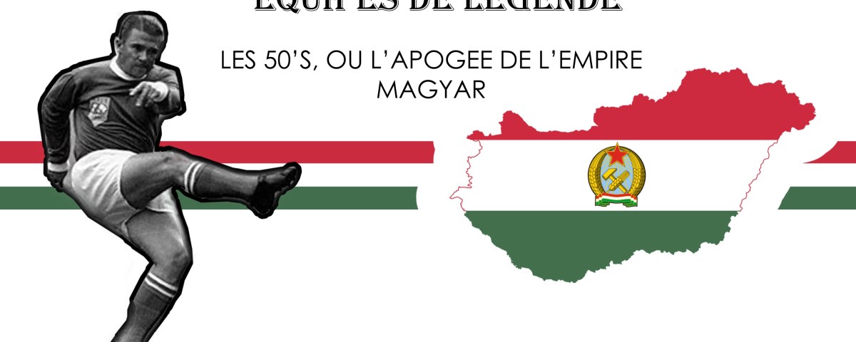 Les 50’s, ou l’apogée de l’Empire Magyar Fausse Touche
