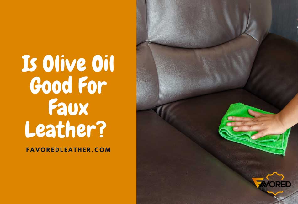 Is Olive Oil Good For Faux Leather? 5 MustKnow Downsides FavoredLeather