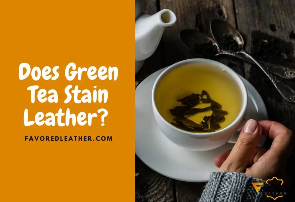 Does Green Tea Stain Leather? (Plus Easy Hacks To Remove It