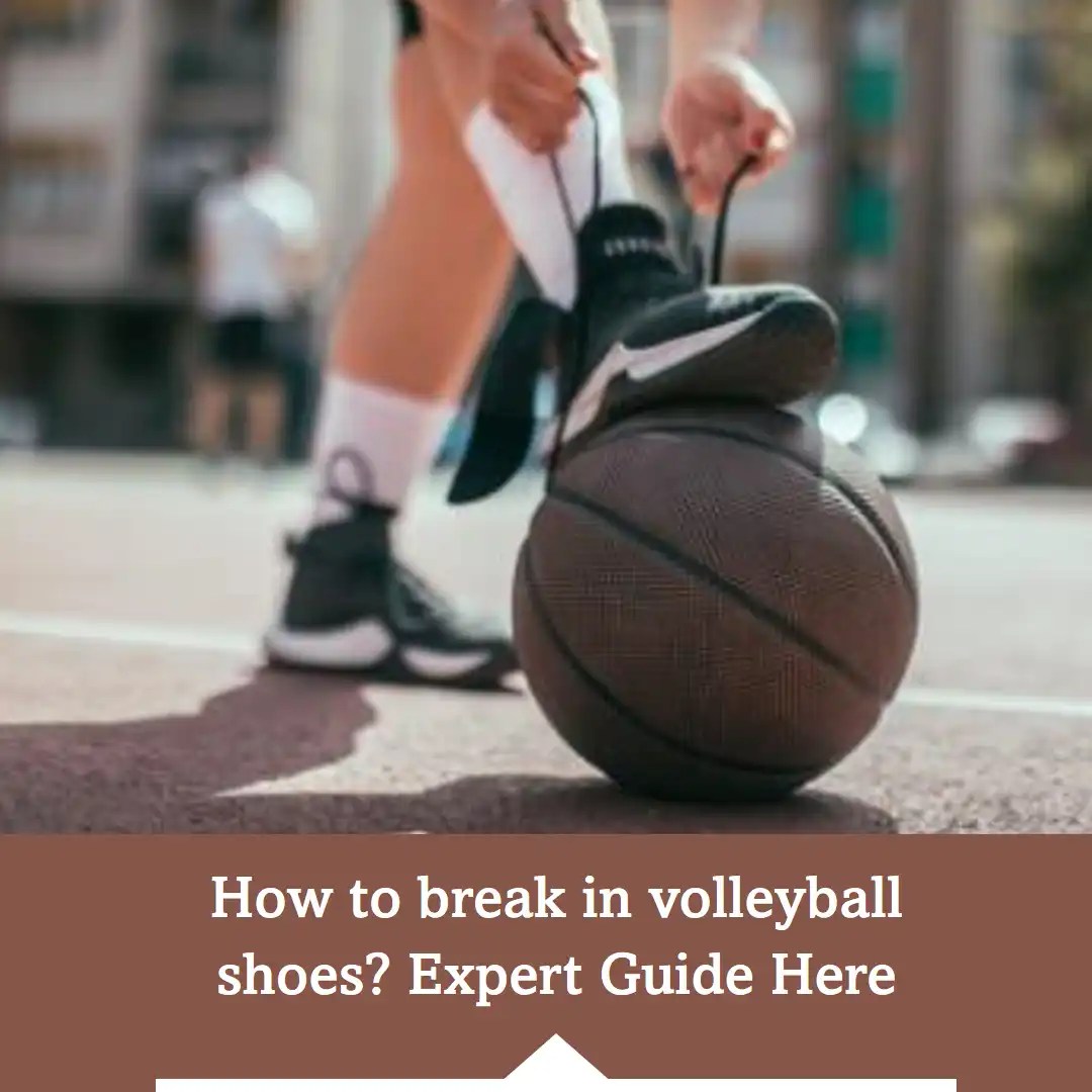 How To Break In Volleyball Shoes? Benefits, Types, Methods