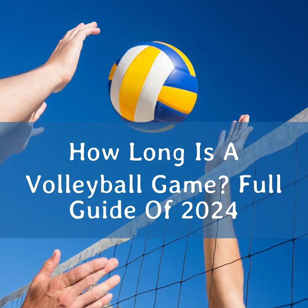 How Long Is A Volleyball Game? College, Tournaments