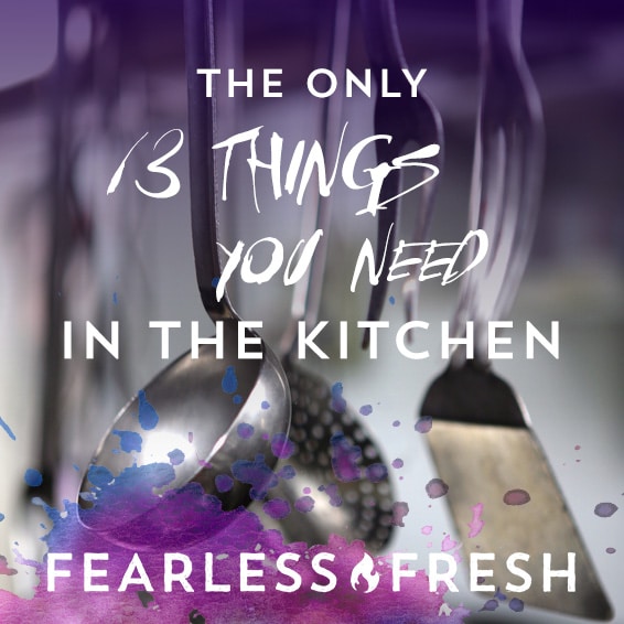 The Only 13 Kitchen Things You Need to Cook Like A Boss Fearless Fresh