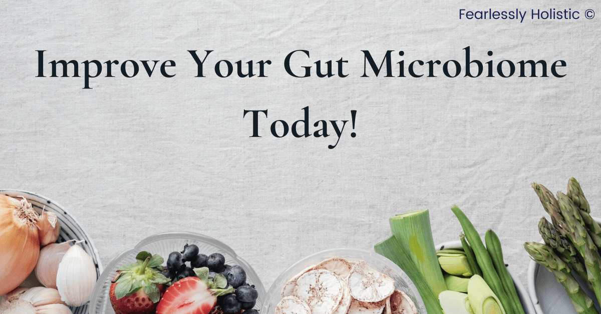 Improve Your Gut Microbiome Today Fearlessly Holistic