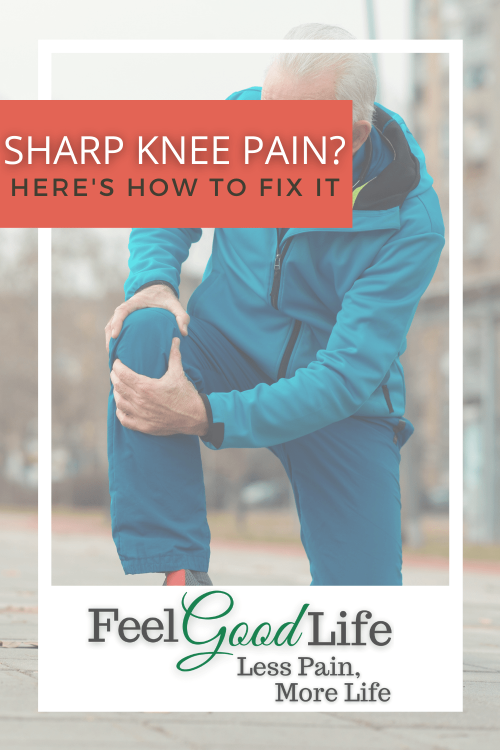 Why Do I Have Sharp Knee Pain & How To Fix It Feel Good Life