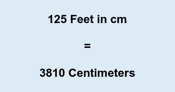 125' in cm 125 Feet to cm