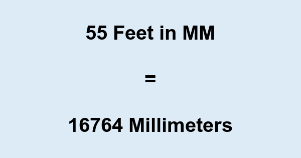 55 Ft in mm 55 Feet to Millimeters