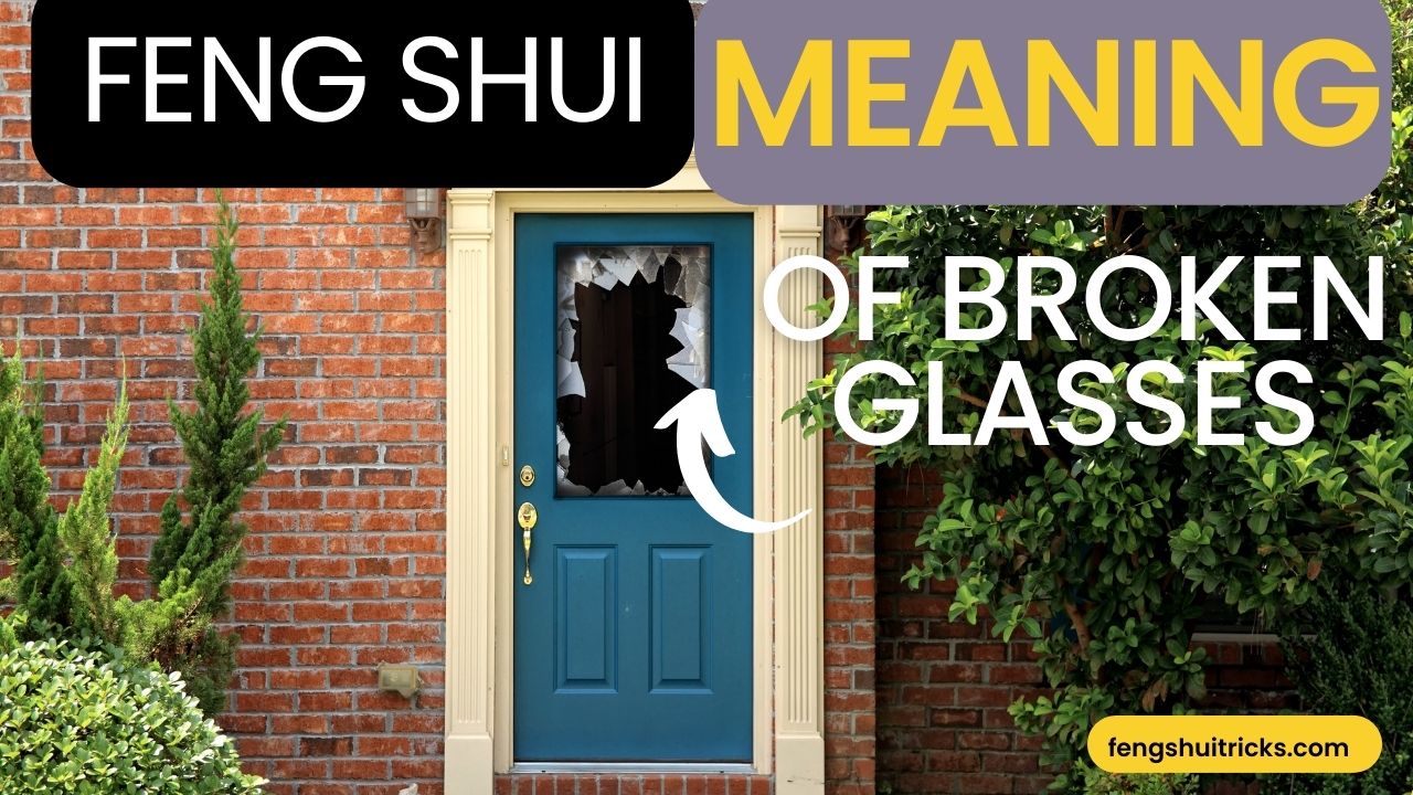 Feng Shui Meaning Of Broken Glass (Good Or Bad Omen!)