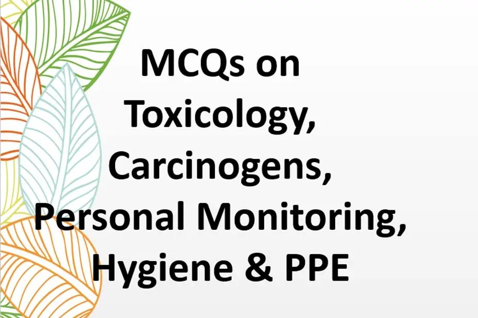 MCQ on Toxicology, Carcinogens, Effects, Personal Monitoring & Hygiene