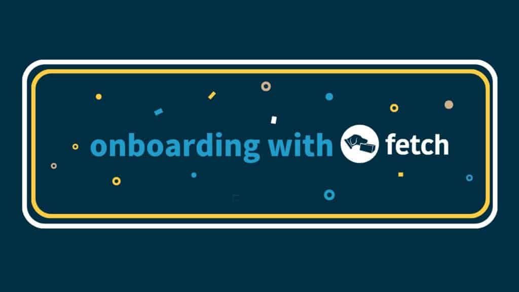 Thinking of partnering with Fetch? Here’s how easy onboarding offsite