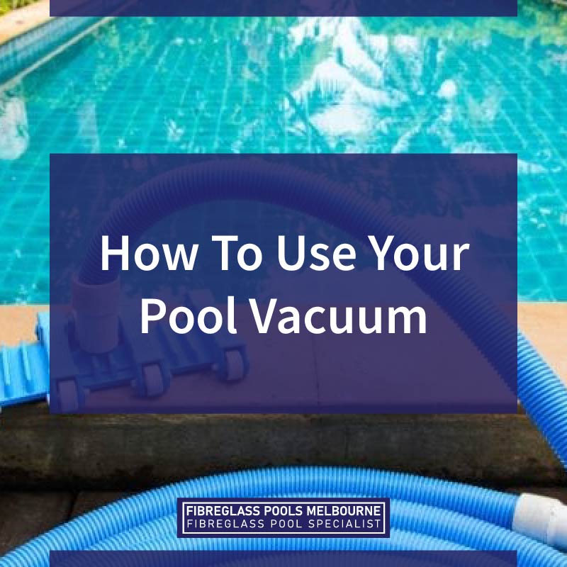 How To Use Your Pool Vacuum Melbourne Fibreglass Pools