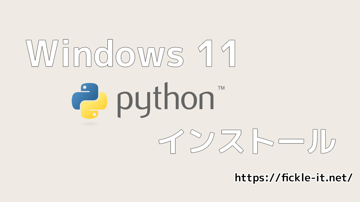 【Python】Windows 11にPythonをダウンロードしインストールする方法 気まぐれIT