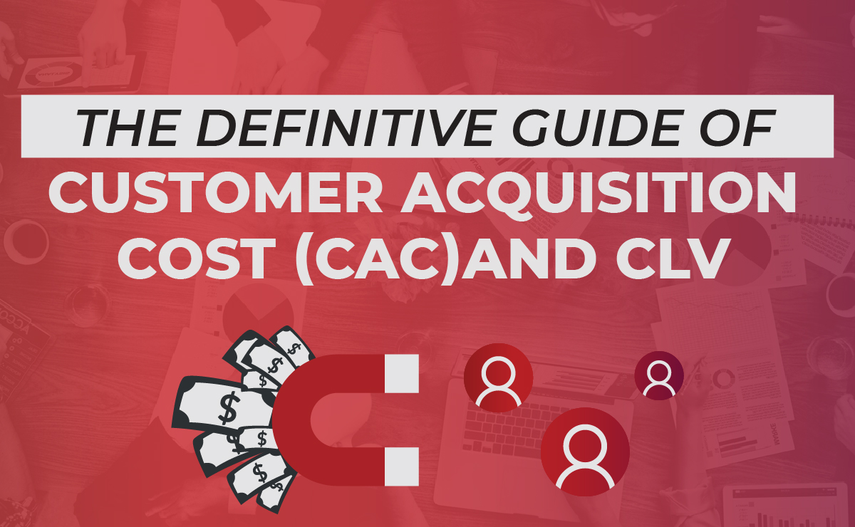 The Definitive Guide of Customer Acquisition Cost (CAC) and CLV