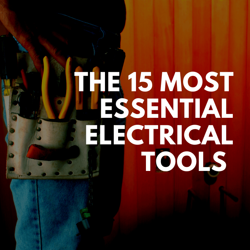 Essential Electrician Tools for Your Electrical Contractor Business