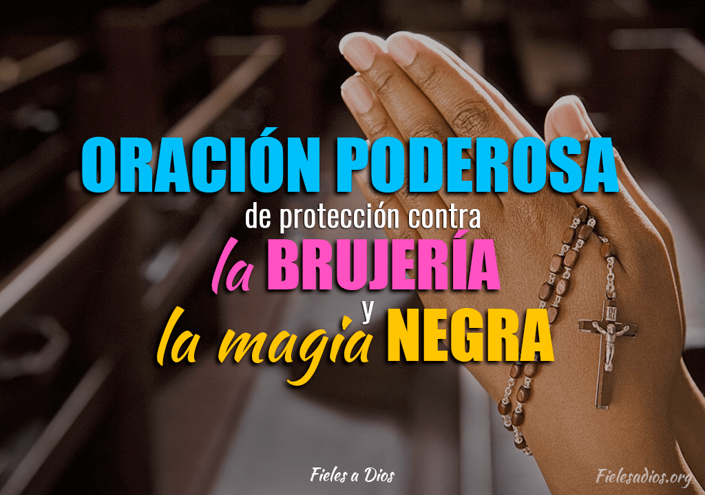 Oración de Protección Contra la Brujería y la Magia Negra Fieles a Dios