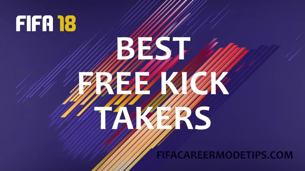 Best Free Kick Takers in FIFA 18 FIFA Career Mode Tips