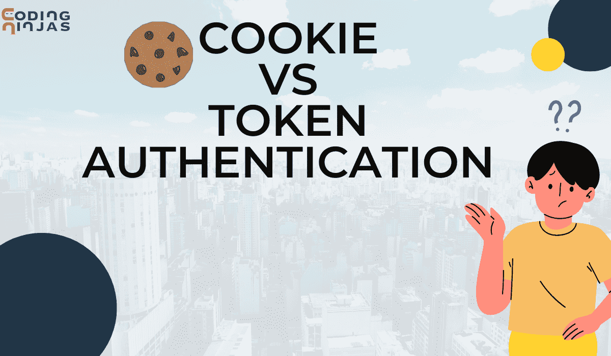 Cookie vs Token authentication Coding Ninjas