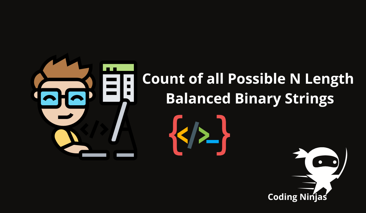 Count of all Possible N Length Balanced Binary Strings Coding Ninjas